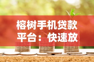 榕树手机贷款平台：快速放款，灵活借款，满足你的资金需求