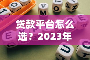 贷款平台怎么选？2023年正规靠谱的10个平台推荐及避坑指南