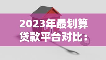 2023年最划算贷款平台对比：低息、灵活、安全全解析