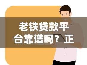 老铁贷款平台靠谱吗?正规低息、快速放款攻略全解析 老铁贷款平台靠谱吗?正规低息、快速放款攻略全解析