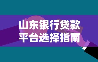 山东银行贷款平台选择指南：正规渠道与低息方案解析