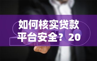 如何核实贷款平台安全？2023避坑指南