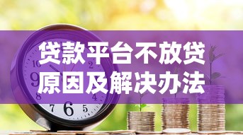 贷款平台不放贷原因及解决办法全解析