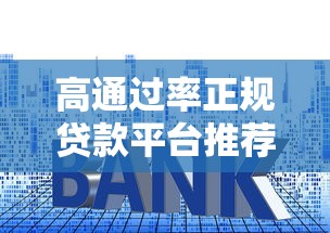 高通过率正规贷款平台推荐及快速下款技巧
