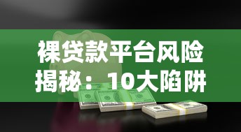 裸贷款平台风险揭秘：10大陷阱与安全借款指南