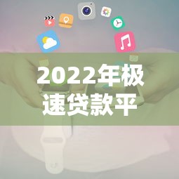 2022年极速贷款平台推荐及申请全攻略