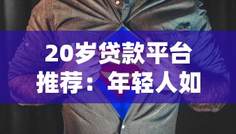 20岁贷款平台推荐：年轻人如何安全借贷不被坑？