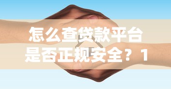 怎么查贷款平台是否正规安全？10个方法避坑指南