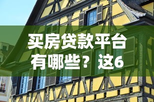 买房贷款平台有哪些？这6种方式直接申请房贷