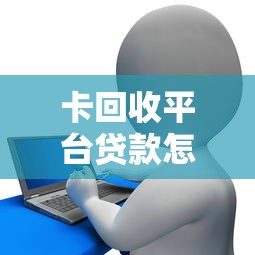卡回收平台贷款怎么申请？额度、流程及注意事项全解析
