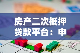 房产二次抵押贷款平台：申请流程、条件及风险规避指南