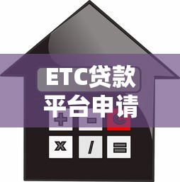 ETC贷款平台申请指南:额度、利率、流程全解析 ETC贷款平台申请指南:额度、利率、流程全解析