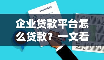 企业贷款平台怎么贷款？一文看懂申请流程与注意事项