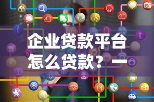 企业贷款平台怎么贷款？一文看懂申请流程与注意事项