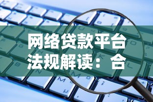 网络贷款平台法规解读：合规要点与用户权益保护