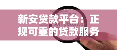 新安贷款平台：正规可靠的贷款服务与申请流程指南