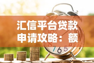 汇信平台贷款申请攻略：额度、利率、流程全解析