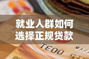 就业人群如何选择正规贷款平台？避坑指南与推荐清单