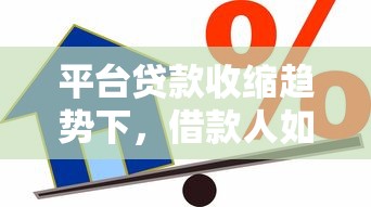 平台贷款收缩趋势下，借款人如何应对资金难题？