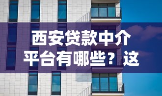 西安贷款中介平台有哪些？这10家正规机构值得推荐！