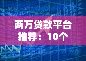 两万贷款平台推荐：10个正规渠道快速解决资金需求