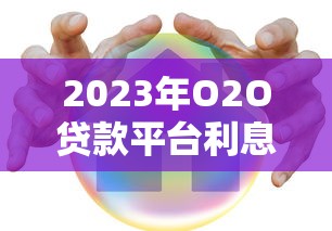 2023年O2O贷款平台利息对比：哪家最低最划算？