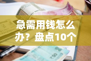 急需用钱怎么办？盘点10个真实贷款到账快的正规平台