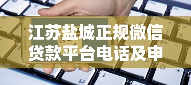 江苏盐城正规微信贷款平台电话及申请指南