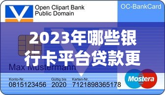 2023年哪些银行卡平台贷款更容易通过？全面解析推荐