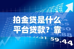 拍金贷是什么平台贷款？靠谱吗？申请流程与风险详解