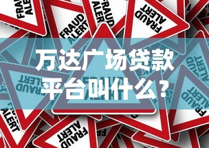 万达广场贷款平台叫什么？真实名称及贷款产品解析