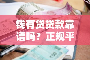 钱有贷贷款靠谱吗？正规平台资质、利息、用户评价全面解析