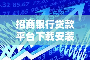 招商银行贷款平台下载安装指南：快速申请，安全可靠