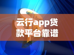 云行app贷款平台靠谱吗？真实用户评测与风险分析