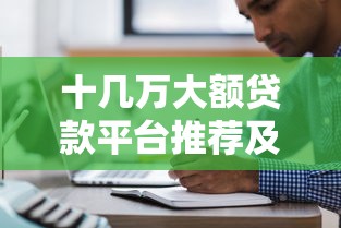 十几万大额贷款平台推荐及申请注意事项