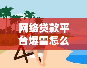 网络贷款平台爆雷怎么办？自救指南与风险防范
