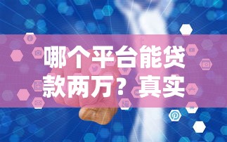 哪个平台能贷款两万？真实渠道盘点与避坑指南