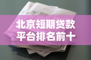 北京短期贷款平台排名前十强 正规靠谱产品推荐