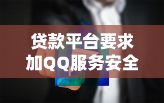 贷款平台要求加QQ服务安全吗？警惕潜在风险与应对方法