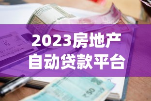 2023房地产自动贷款平台Top10：低利率+高效审批实测