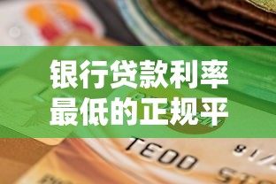 银行贷款利率最低的正规平台选择指南