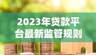 2023年贷款平台最新监管规则解读