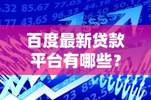 百度最新贷款平台有哪些？2023年贷款产品详解