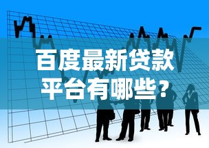 百度最新贷款平台有哪些？2023年贷款产品详解