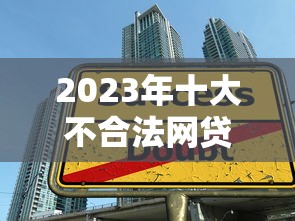 2023年十大不合法网贷平台排名及防骗指南