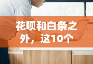 花呗和白条之外，这10个正规贷款平台你知道吗？