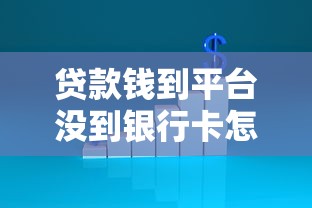 贷款钱到平台没到银行卡怎么办？7个关键解决方法
