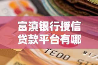 富滇银行授信贷款平台有哪些？一文详解靠谱选择