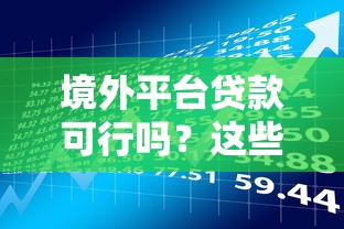 境外平台贷款可行吗？这些风险与注意事项必须了解