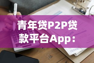 青年贷P2P贷款平台App：年轻人低门槛借款攻略